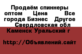 Продаём спиннеры оптом.  › Цена ­ 40 - Все города Бизнес » Другое   . Свердловская обл.,Каменск-Уральский г.